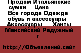 Продам Итальянские сумки. › Цена ­ 3 000 - Все города Одежда, обувь и аксессуары » Аксессуары   . Ханты-Мансийский,Радужный г.